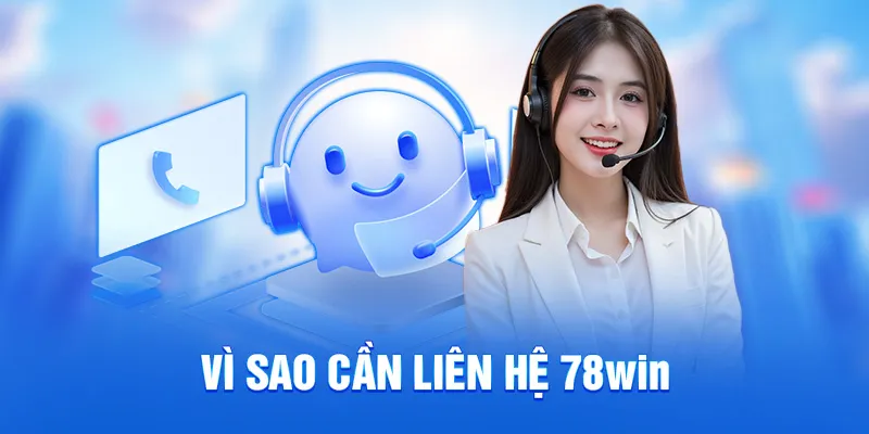 Vì sao cần liên hệ 78win